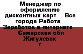 Менеджер по оформлению дисконтных карт  - Все города Работа » Заработок в интернете   . Самарская обл.,Жигулевск г.